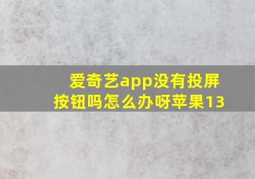 爱奇艺app没有投屏按钮吗怎么办呀苹果13