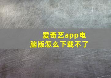 爱奇艺app电脑版怎么下载不了