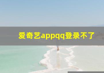 爱奇艺appqq登录不了