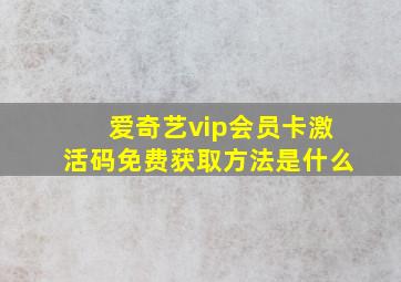 爱奇艺vip会员卡激活码免费获取方法是什么