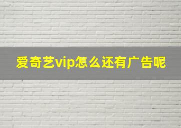 爱奇艺vip怎么还有广告呢