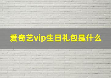 爱奇艺vip生日礼包是什么