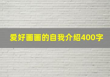 爱好画画的自我介绍400字