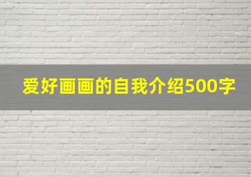 爱好画画的自我介绍500字