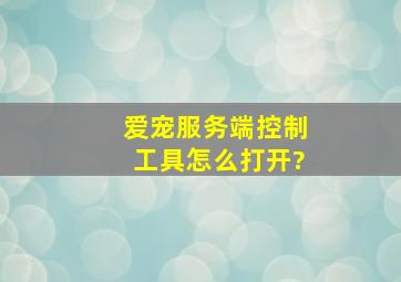 爱宠服务端控制工具怎么打开?