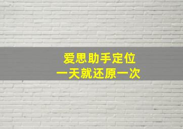 爱思助手定位一天就还原一次