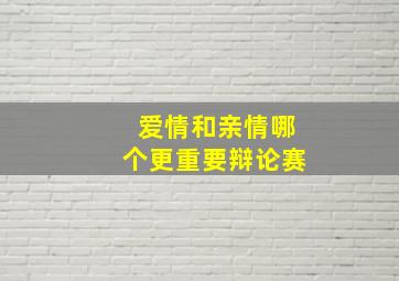 爱情和亲情哪个更重要辩论赛