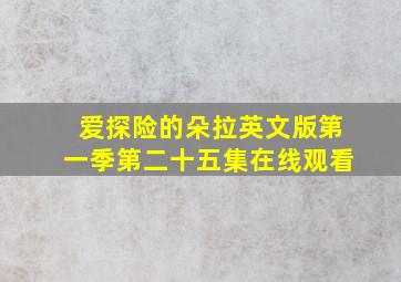 爱探险的朵拉英文版第一季第二十五集在线观看