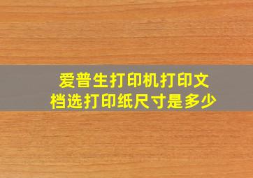 爱普生打印机打印文档选打印纸尺寸是多少