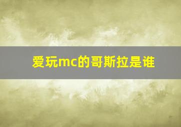 爱玩mc的哥斯拉是谁