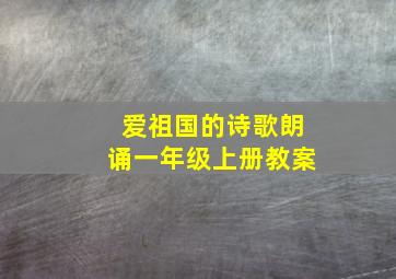 爱祖国的诗歌朗诵一年级上册教案