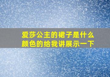 爱莎公主的裙子是什么颜色的给我讲展示一下