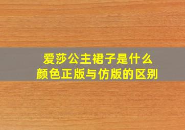 爱莎公主裙子是什么颜色正版与仿版的区别