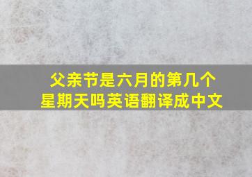 父亲节是六月的第几个星期天吗英语翻译成中文