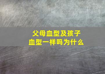 父母血型及孩子血型一样吗为什么