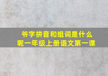 爷字拼音和组词是什么呢一年级上册语文第一课