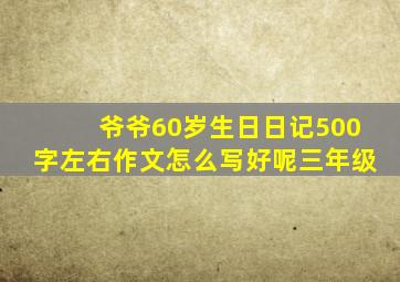 爷爷60岁生日日记500字左右作文怎么写好呢三年级