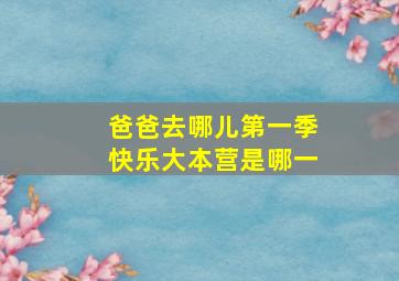 爸爸去哪儿第一季快乐大本营是哪一