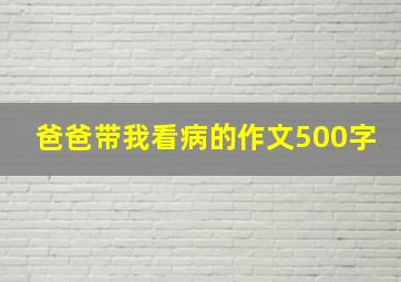 爸爸带我看病的作文500字