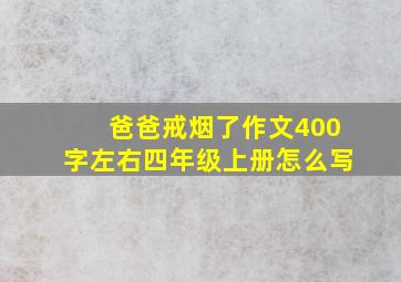 爸爸戒烟了作文400字左右四年级上册怎么写