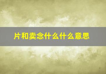 片和卖念什么什么意思