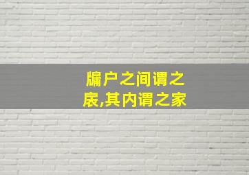 牖户之间谓之扆,其内谓之家