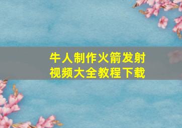 牛人制作火箭发射视频大全教程下载