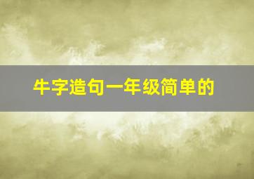 牛字造句一年级简单的