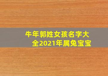 牛年郭姓女孩名字大全2021年属兔宝宝