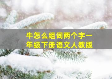 牛怎么组词两个字一年级下册语文人教版