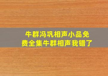 牛群冯巩相声小品免费全集牛群相声我错了