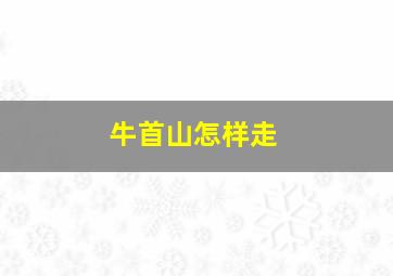 牛首山怎样走