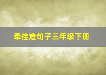 牵挂造句子三年级下册