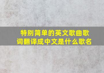 特别简单的英文歌曲歌词翻译成中文是什么歌名