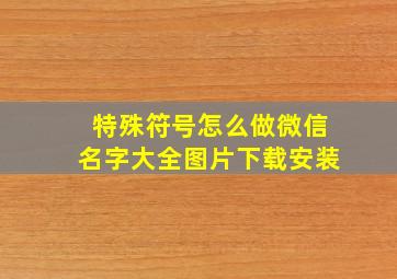 特殊符号怎么做微信名字大全图片下载安装