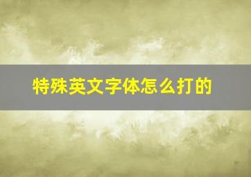 特殊英文字体怎么打的