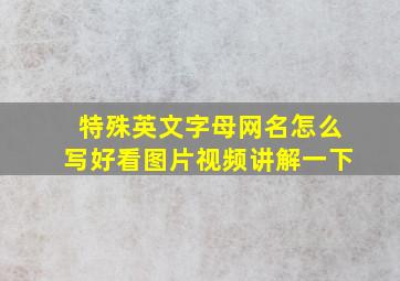 特殊英文字母网名怎么写好看图片视频讲解一下