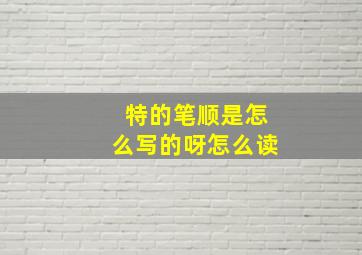 特的笔顺是怎么写的呀怎么读