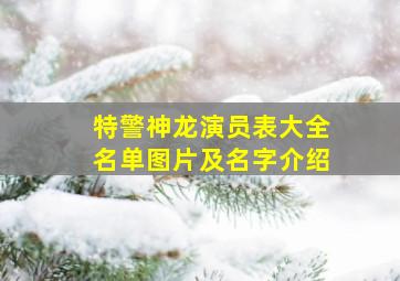 特警神龙演员表大全名单图片及名字介绍