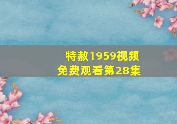 特赦1959视频免费观看第28集