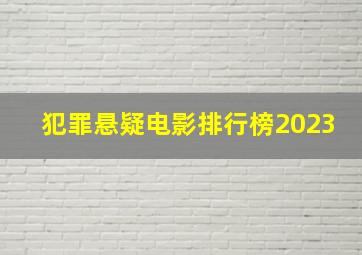 犯罪悬疑电影排行榜2023