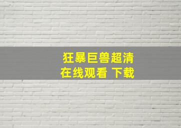 狂暴巨兽超清在线观看 下载