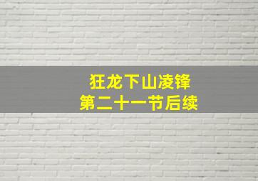 狂龙下山凌锋第二十一节后续