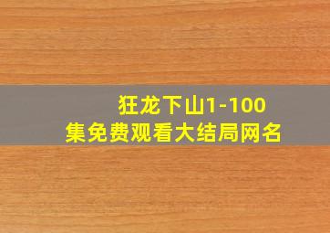 狂龙下山1-100集免费观看大结局网名