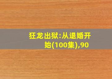 狂龙出狱:从退婚开始(100集),90