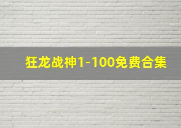 狂龙战神1-100免费合集