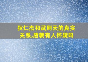 狄仁杰和武则天的真实关系,唐朝有人怀疑吗