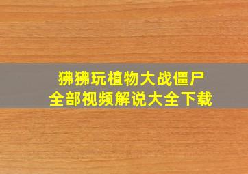 狒狒玩植物大战僵尸全部视频解说大全下载