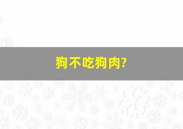 狗不吃狗肉?