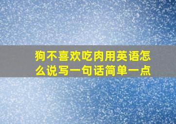 狗不喜欢吃肉用英语怎么说写一句话简单一点